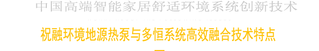 中国高端智能家居舒适环境系统创新技术-祝融环境地源热泵与多恒系统融合技术